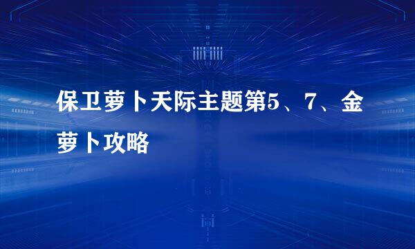 保卫萝卜天际主题第5、7、金萝卜攻略