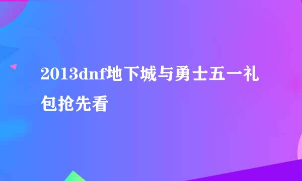 2013dnf地下城与勇士五一礼包抢先看