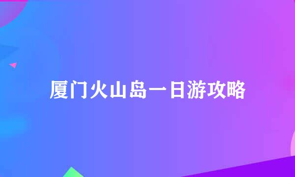 厦门火山岛一日游攻略