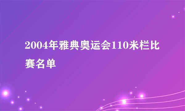 2004年雅典奥运会110米栏比赛名单