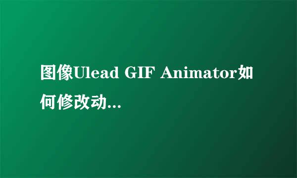 图像Ulead GIF Animator如何修改动画大小分辨率