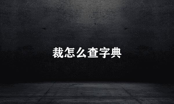 裁怎么查字典