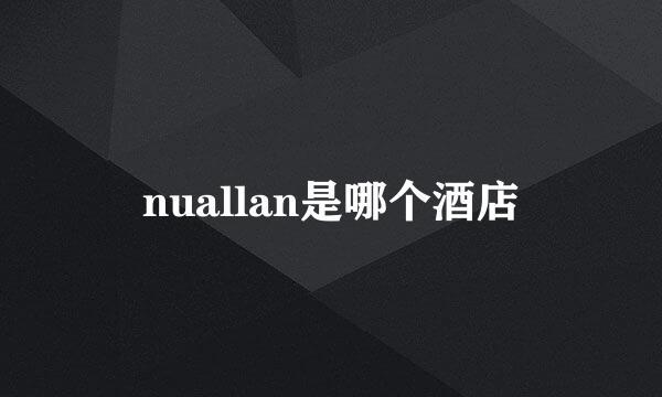 nuallan是哪个酒店