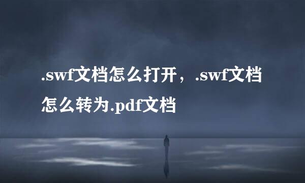 .swf文档怎么打开，.swf文档怎么转为.pdf文档