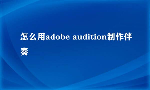 怎么用adobe audition制作伴奏