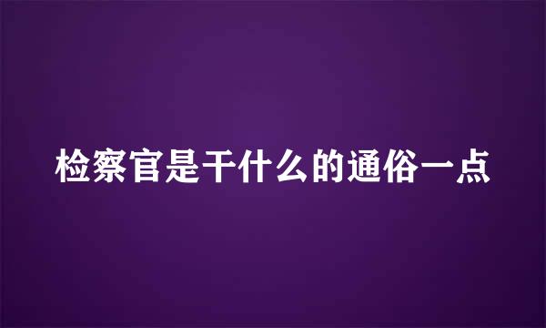 检察官是干什么的通俗一点