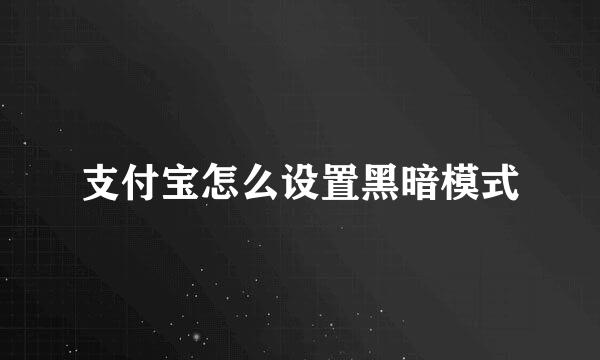 支付宝怎么设置黑暗模式