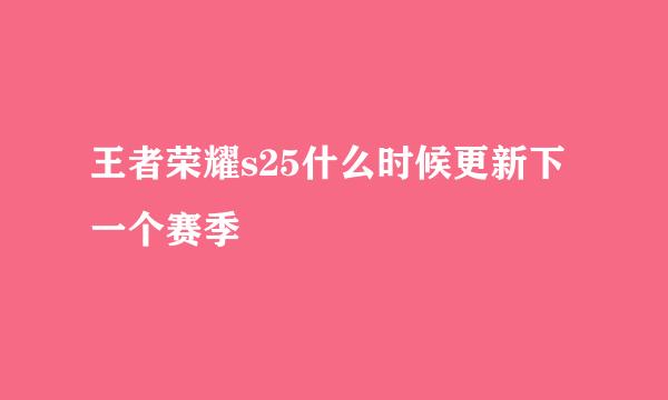 王者荣耀s25什么时候更新下一个赛季