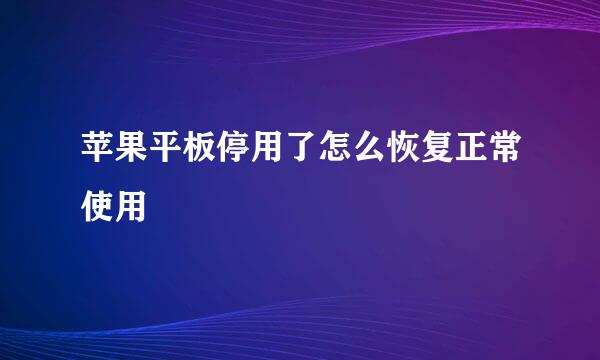 苹果平板停用了怎么恢复正常使用