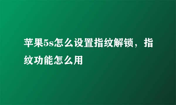 苹果5s怎么设置指纹解锁，指纹功能怎么用