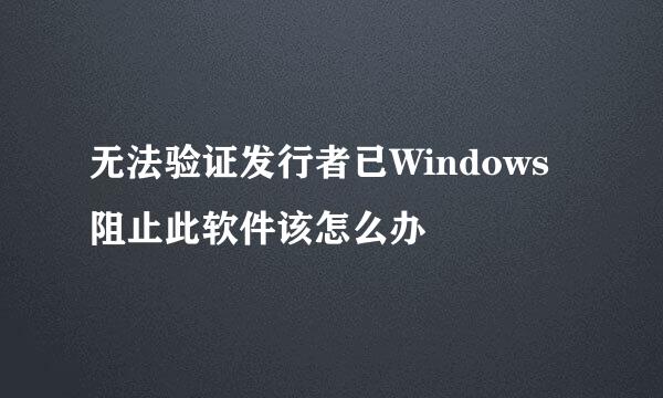 无法验证发行者已Windows阻止此软件该怎么办