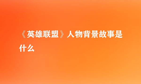 《英雄联盟》人物背景故事是什么