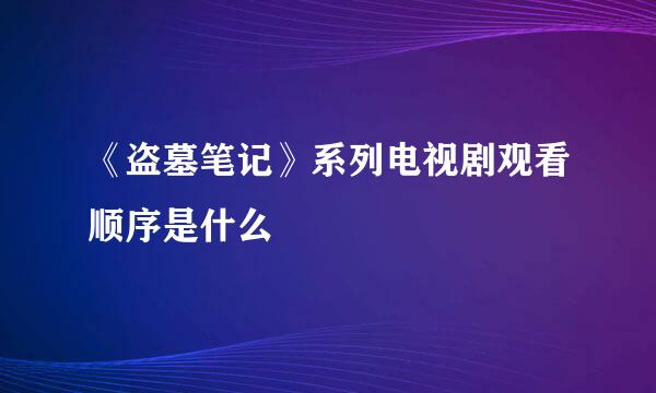 《盗墓笔记》系列电视剧观看顺序是什么