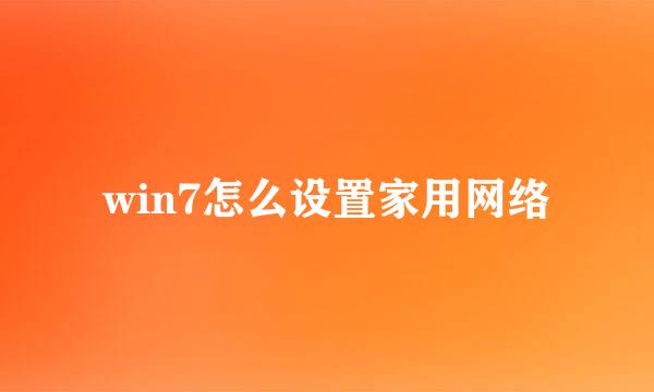 win7怎么设置家用网络