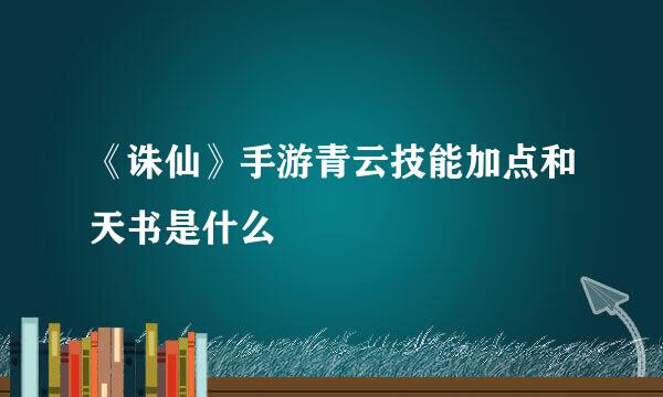 《诛仙》手游青云技能加点和天书是什么