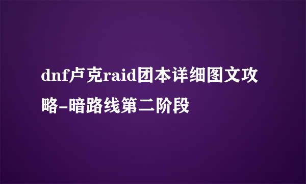 dnf卢克raid团本详细图文攻略-暗路线第二阶段