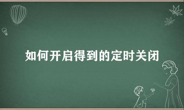 如何开启得到的定时关闭