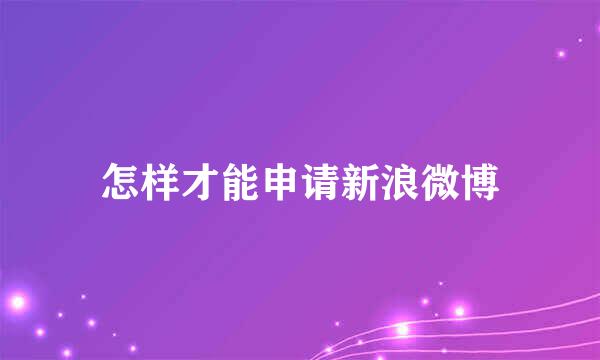 怎样才能申请新浪微博