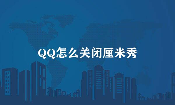 QQ怎么关闭厘米秀