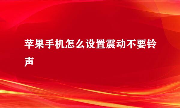 苹果手机怎么设置震动不要铃声