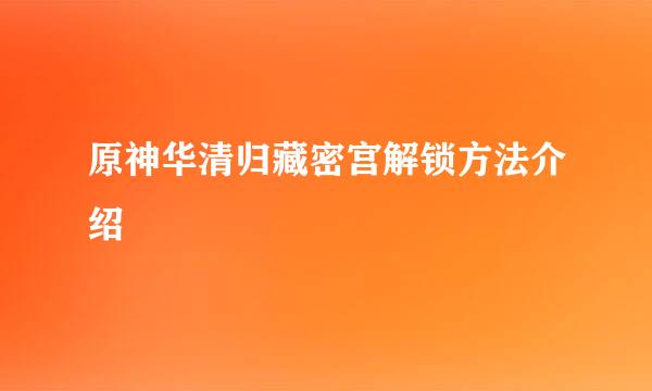 原神华清归藏密宫解锁方法介绍