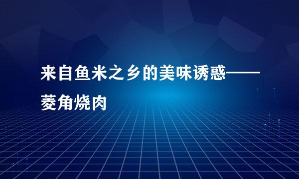 来自鱼米之乡的美味诱惑——菱角烧肉