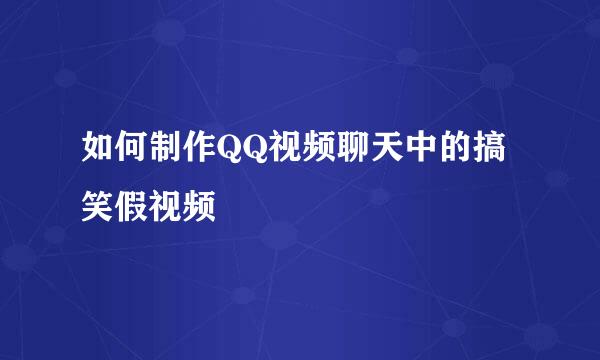 如何制作QQ视频聊天中的搞笑假视频