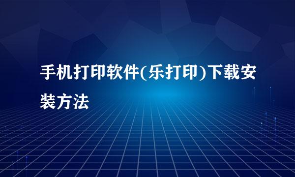 手机打印软件(乐打印)下载安装方法