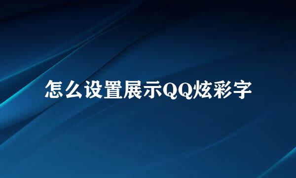 怎么设置展示QQ炫彩字