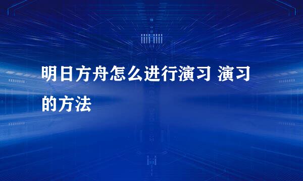 明日方舟怎么进行演习 演习的方法