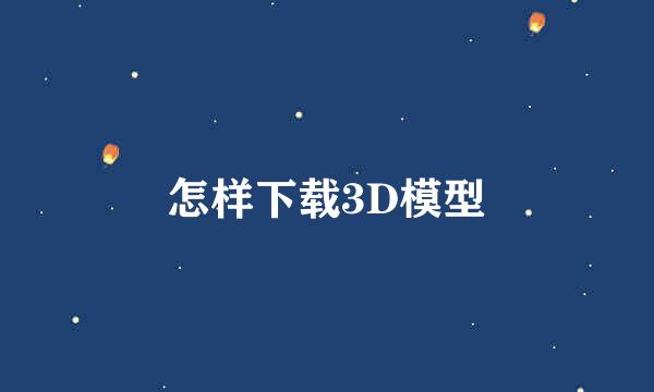 怎样下载3D模型