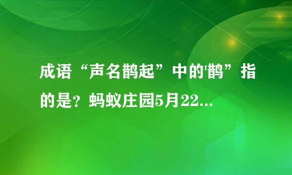 成语“声名鹊起”中的'鹊”指的是？蚂蚁庄园5月22日问题答案