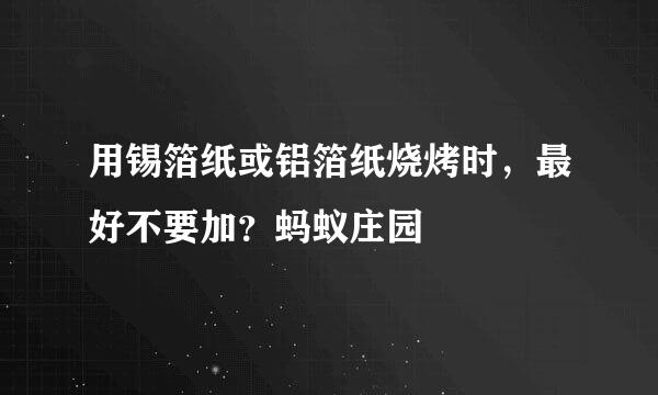 用锡箔纸或铝箔纸烧烤时，最好不要加？蚂蚁庄园