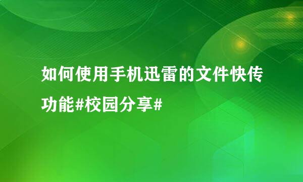 如何使用手机迅雷的文件快传功能#校园分享#