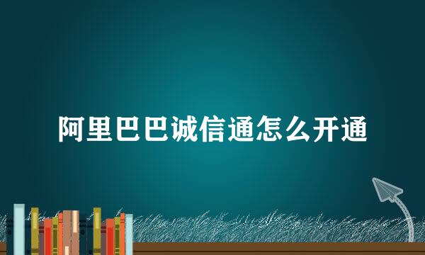 阿里巴巴诚信通怎么开通