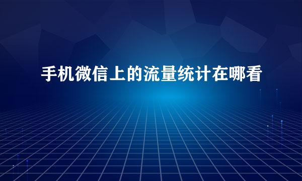 手机微信上的流量统计在哪看