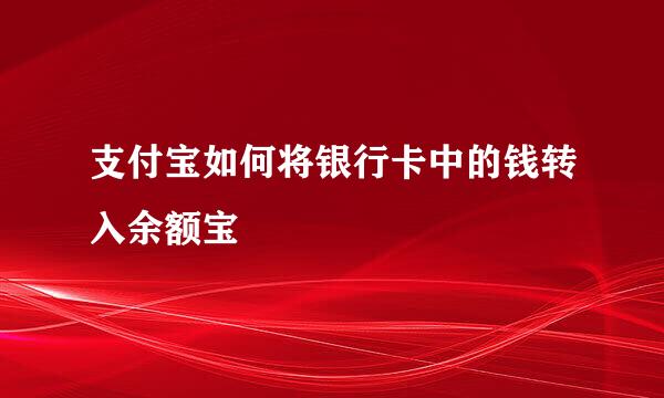 支付宝如何将银行卡中的钱转入余额宝