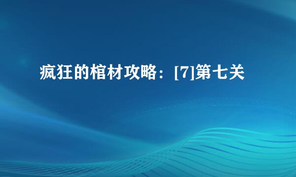 疯狂的棺材攻略：[7]第七关