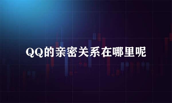 QQ的亲密关系在哪里呢