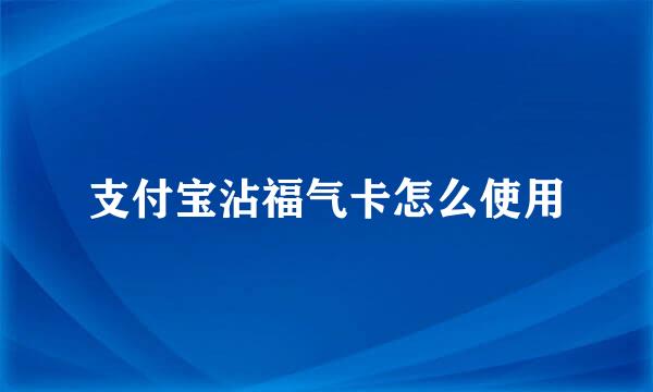 支付宝沾福气卡怎么使用