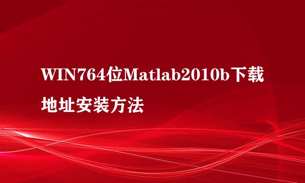 WIN764位Matlab2010b下载地址安装方法