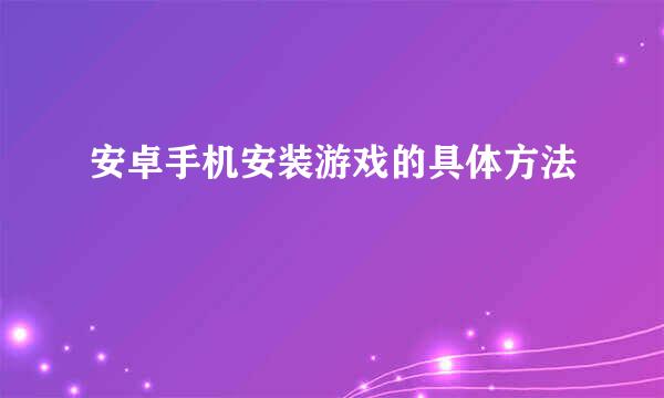 安卓手机安装游戏的具体方法