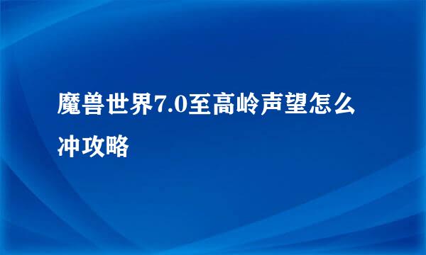 魔兽世界7.0至高岭声望怎么冲攻略