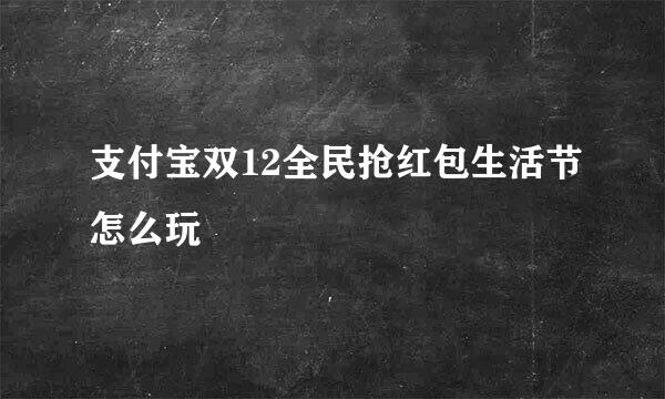 支付宝双12全民抢红包生活节怎么玩