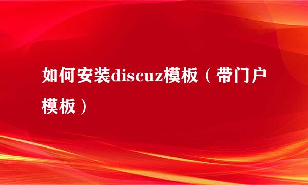 如何安装discuz模板（带门户模板）