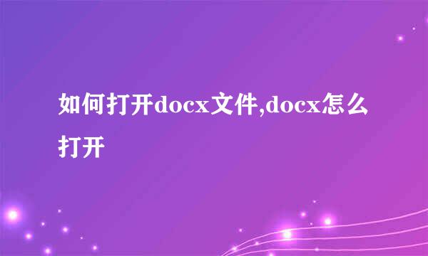 如何打开docx文件,docx怎么打开