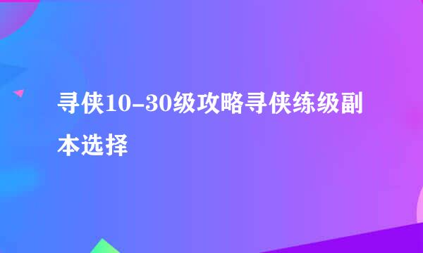 寻侠10-30级攻略寻侠练级副本选择