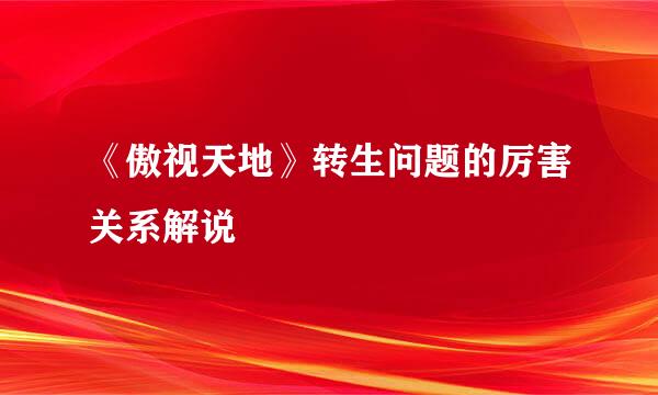 《傲视天地》转生问题的厉害关系解说