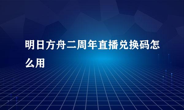 明日方舟二周年直播兑换码怎么用