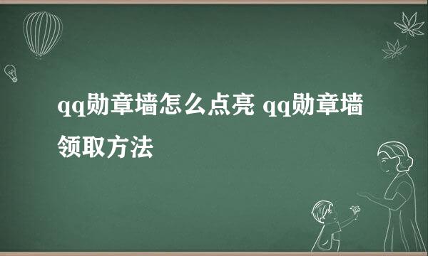 qq勋章墙怎么点亮 qq勋章墙领取方法